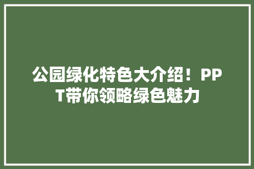 公园绿化特色大介绍！PPT带你领略绿色魅力 无土育苗