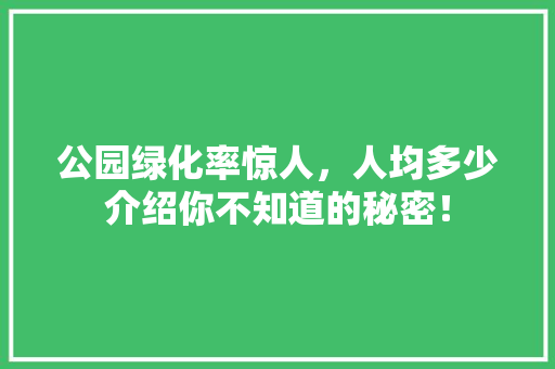 公园绿化率惊人，人均多少介绍你不知道的秘密！
