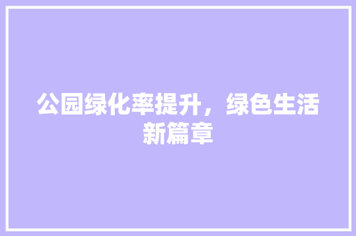 公园绿化率提升，绿色生活新篇章