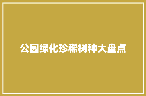 公园绿化珍稀树种大盘点