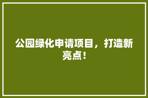 公园绿化申请项目，打造新亮点！