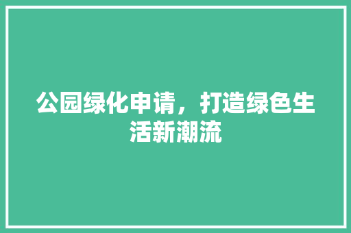 公园绿化申请，打造绿色生活新潮流