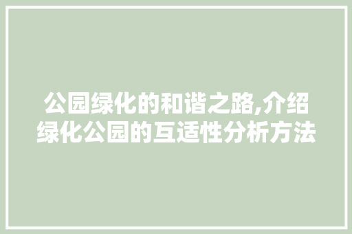 公园绿化的和谐之路,介绍绿化公园的互适性分析方法