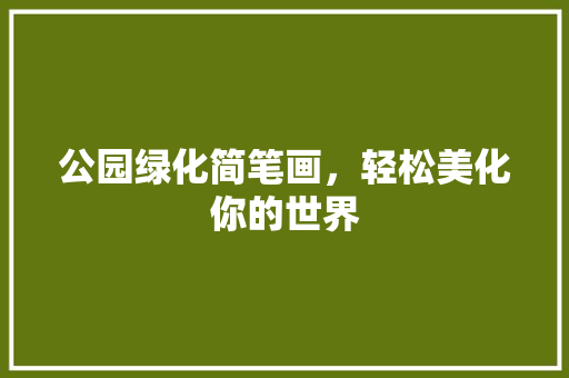 公园绿化简笔画，轻松美化你的世界