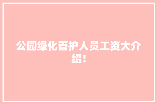 公园绿化管护人员工资大介绍！