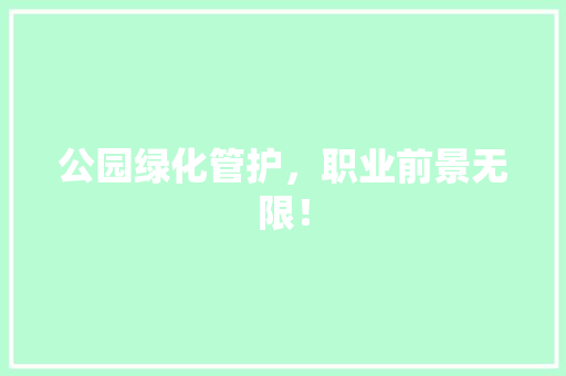 公园绿化管护，职业前景无限！