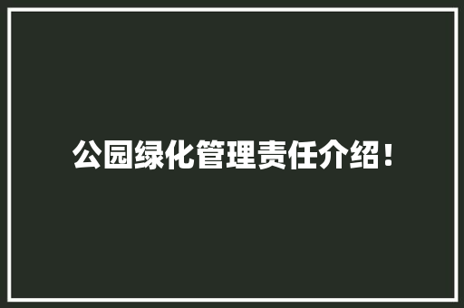 公园绿化管理责任介绍！