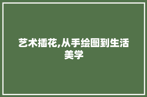 艺术插花,从手绘图到生活美学