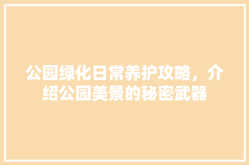 公园绿化日常养护攻略，介绍公园美景的秘密武器