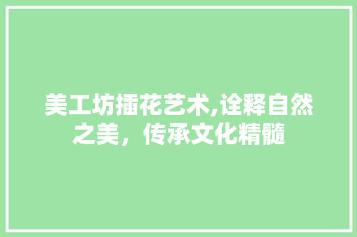 美工坊插花艺术,诠释自然之美，传承文化精髓