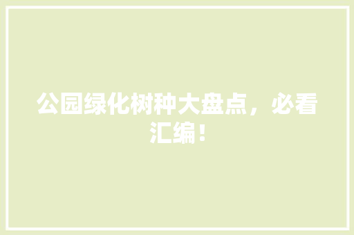 公园绿化树种大盘点，必看汇编！
