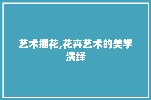 艺术插花,花卉艺术的美学演绎 水果育苗