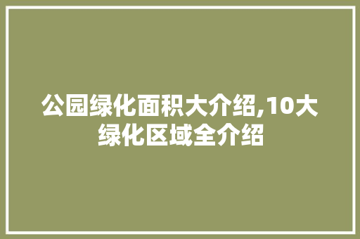 公园绿化面积大介绍,10大绿化区域全介绍
