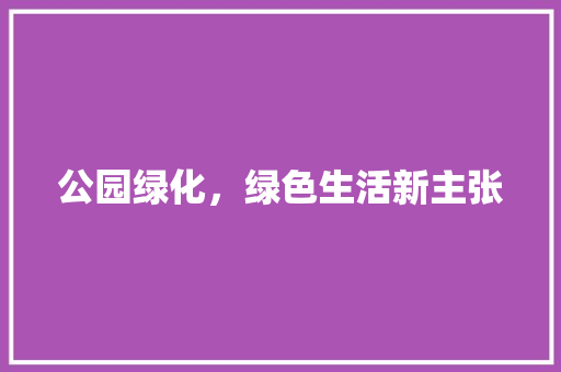 公园绿化，绿色生活新主张