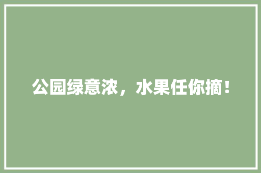 公园绿意浓，水果任你摘！
