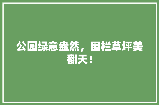 公园绿意盎然，围栏草坪美翻天！