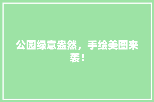 公园绿意盎然，手绘美图来袭！