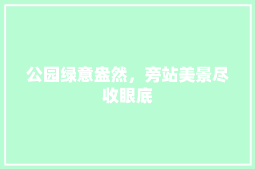 公园绿意盎然，旁站美景尽收眼底