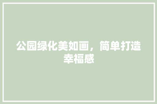 公园绿化美如画，简单打造幸福感