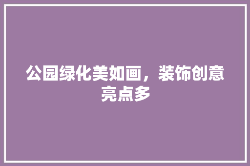 公园绿化美如画，装饰创意亮点多