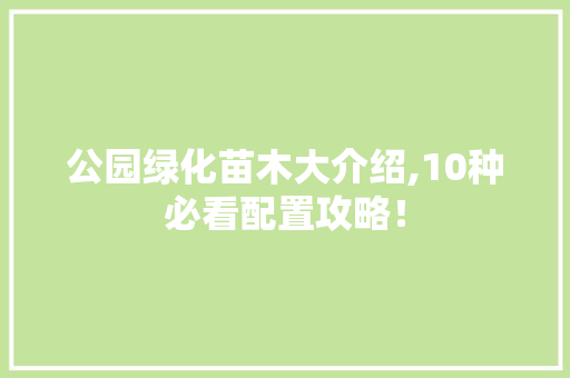 公园绿化苗木大介绍,10种必看配置攻略！