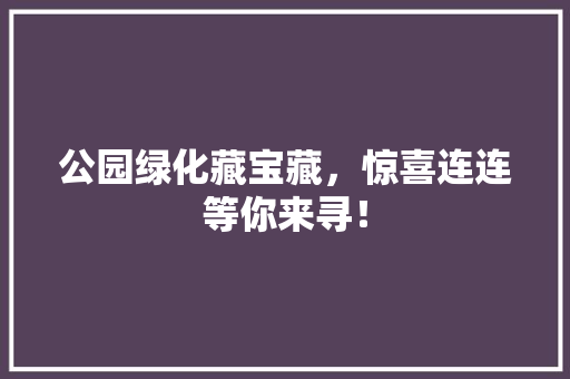 公园绿化藏宝藏，惊喜连连等你来寻！