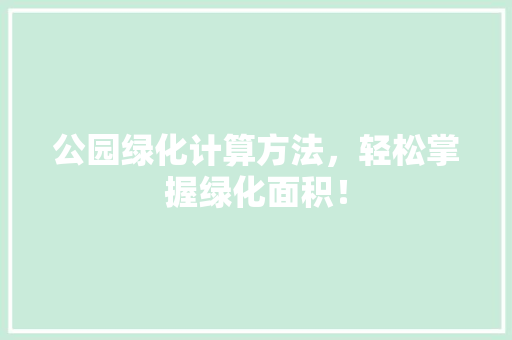 公园绿化计算方法，轻松掌握绿化面积！