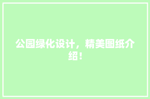 公园绿化设计，精美图纸介绍！