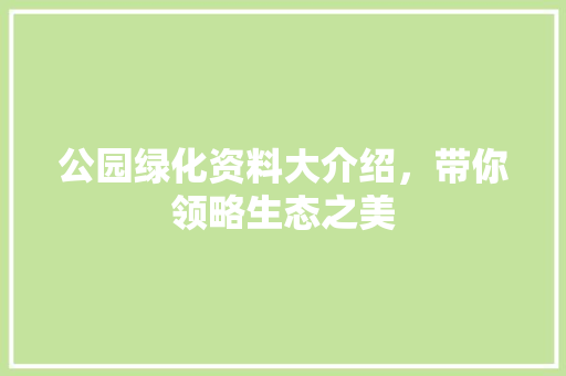 公园绿化资料大介绍，带你领略生态之美
