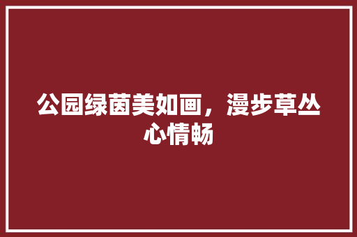 公园绿茵美如画，漫步草丛心情畅