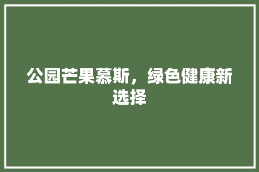 公园芒果慕斯，绿色健康新选择