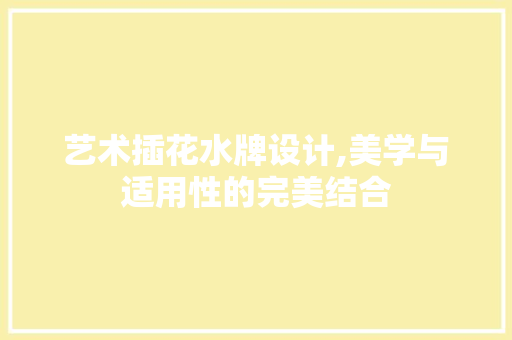 艺术插花水牌设计,美学与适用性的完美结合