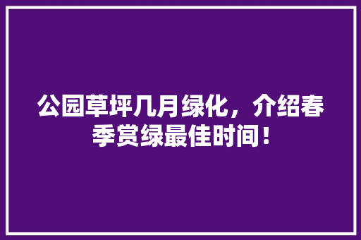 公园草坪几月绿化，介绍春季赏绿最佳时间！