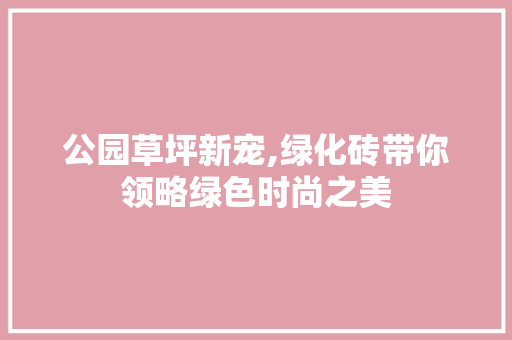 公园草坪新宠,绿化砖带你领略绿色时尚之美