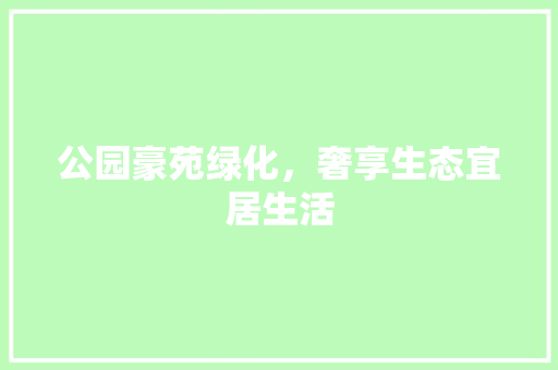 公园豪苑绿化，奢享生态宜居生活
