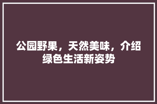 公园野果，天然美味，介绍绿色生活新姿势
