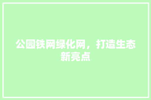 公园铁网绿化网，打造生态新亮点