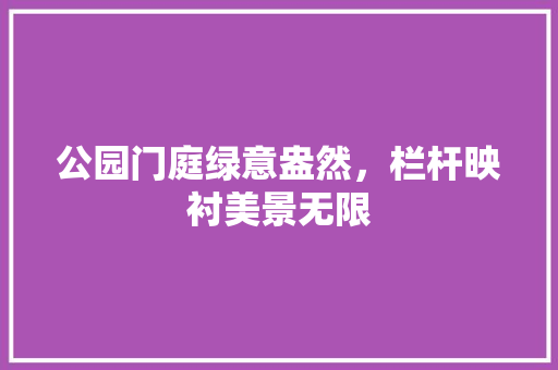 公园门庭绿意盎然，栏杆映衬美景无限