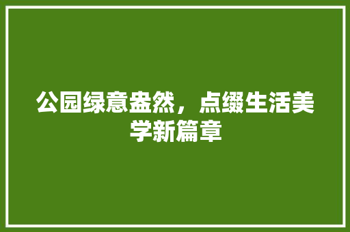 公园绿意盎然，点缀生活美学新篇章