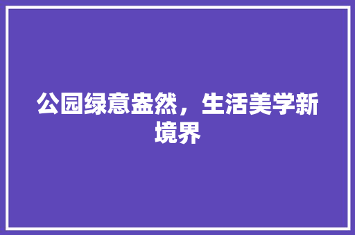 公园绿意盎然，生活美学新境界
