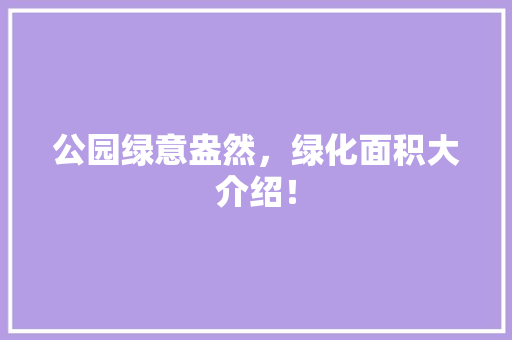 公园绿意盎然，绿化面积大介绍！