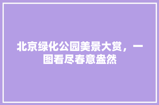 北京绿化公园美景大赏，一图看尽春意盎然