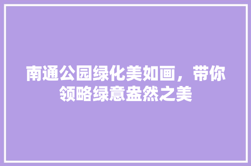 南通公园绿化美如画，带你领略绿意盎然之美