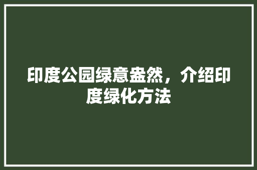 印度公园绿意盎然，介绍印度绿化方法