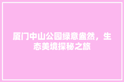厦门中山公园绿意盎然，生态美境探秘之旅