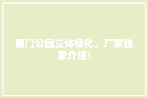 厦门公园立体绿化，厂家独家介绍！
