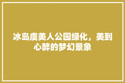 冰岛虞美人公园绿化，美到心醉的梦幻景象