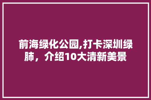 前海绿化公园,打卡深圳绿肺，介绍10大清新美景