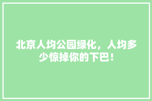 北京人均公园绿化，人均多少惊掉你的下巴！