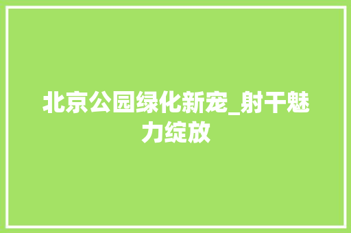 北京公园绿化新宠_射干魅力绽放